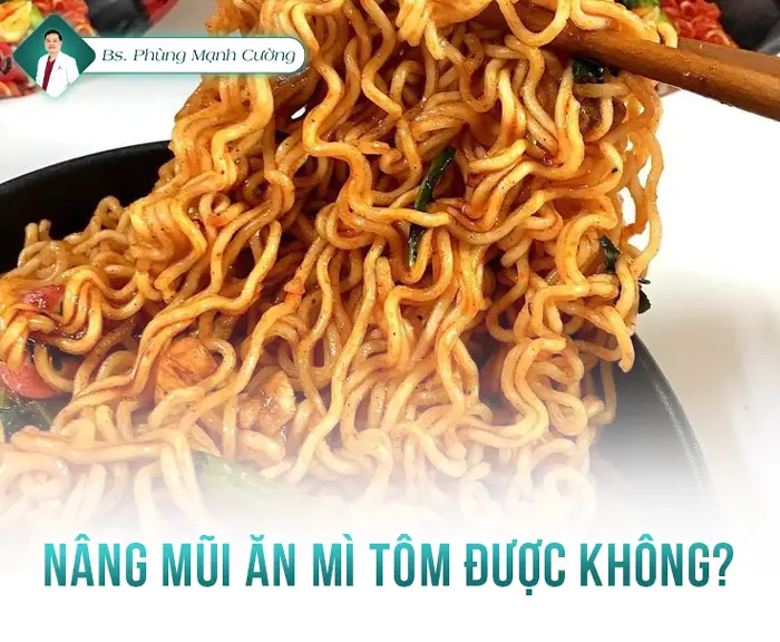 Nâng mũi ăn mì tôm được không? Những điều cần biết sau phẫu thuật