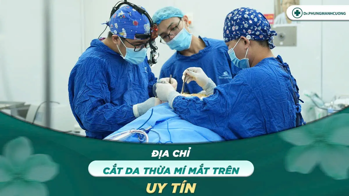 Cắt da dư mí mắt trên là gì? Có nên cắt da mỡ thừa mí trên? 11 Địa chỉ cắt da thừa mí mắt trên uy tín cùng bác sĩ Phùng Mạnh Cường